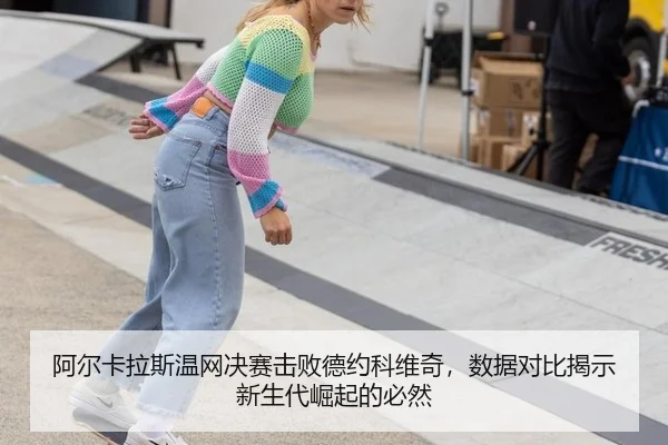 阿尔卡拉斯温网决赛击败德约科维奇，数据对比揭示新生代崛起的必然