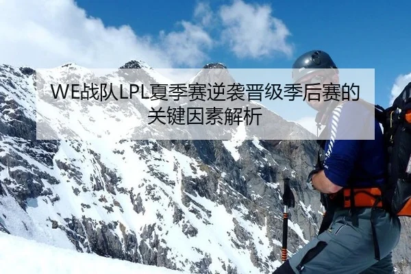 WE战队LPL夏季赛逆袭晋级季后赛的关键因素解析