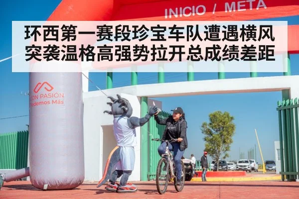 环西第一赛段珍宝车队遭遇横风突袭温格高强势拉开总成绩差距